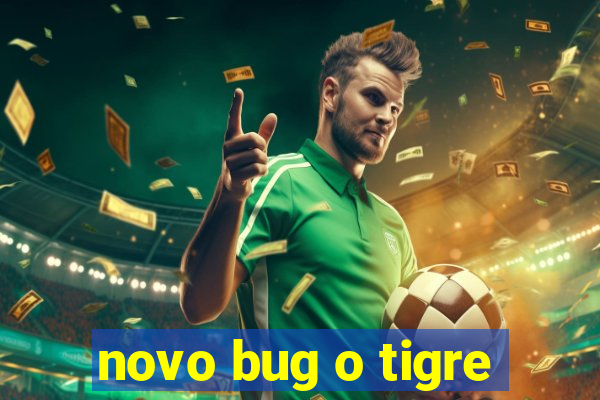 novo bug o tigre